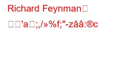 Richard Feynman은 무엇'a;,/%f;